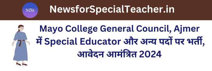 Mayo College General Council Ajmer में Special Educator और अन्य पदों पर भर्ती, आवेदन आमंत्रित 2024