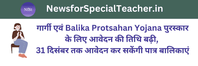 गार्गी एवं Balika Protsahan Yojana पुरस्कार के लिए आवेदन की तिथि बढ़ी, 31 दिसंबर तक आवेदन कर सकेंगी पात्र बालिकाएं