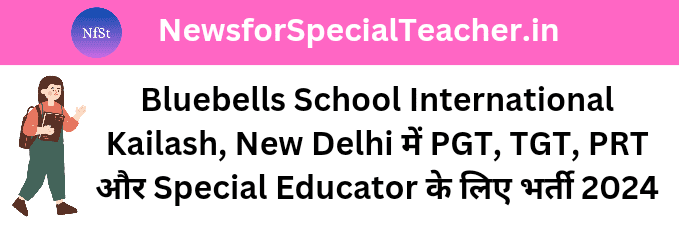 Bluebells School International Kailash, New Delhi में PGT, TGT, PRT और Special Educator के लिए भर्ती 2024
