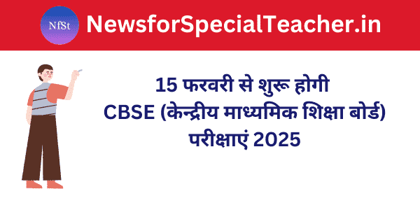 15 फरवरी से शुरू होगी CBSE (केन्द्रीय माध्यमिक शिक्षा बोर्ड) परीक्षाएं 2025