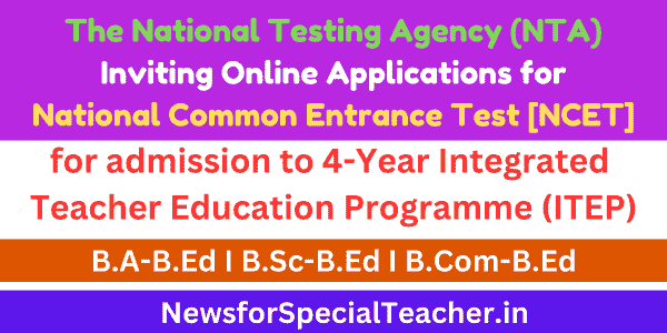 NTA Invites Applications for NCET 2025 for 4-Year Integrated Teacher Education Programme (ITEP)