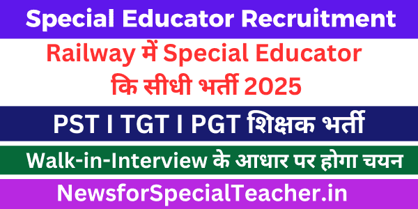 Special Educator की Railways में भर्ती प्रक्रिया 2025